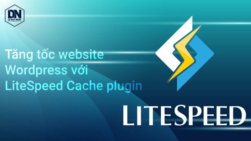 Tăng tốc website Wordpress với LiteSpeed Cache plugin
